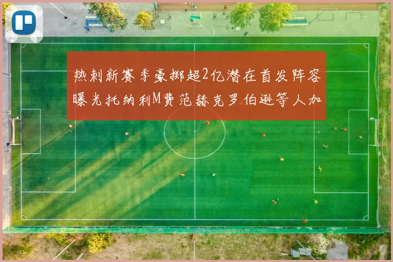 热刺新赛季豪掷超2亿潜在首发阵容曝光托纳利M费范赫克罗伯逊等人加盟