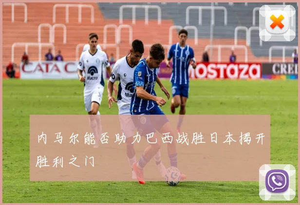 内马尔能否助力巴西战胜日本揭开胜利之门