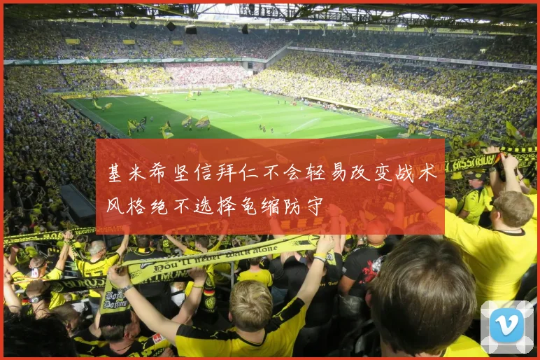 基米希坚信拜仁不会轻易改变战术风格绝不选择龟缩防守