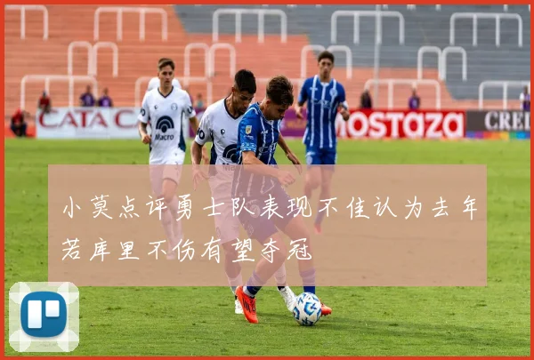 小莫点评勇士队表现不佳认为去年若库里不伤有望夺冠